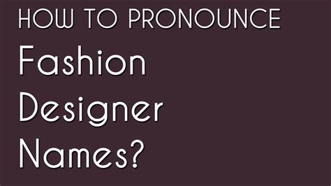 UPDATED: How to Pronounce 61 Fashion Designer Names.